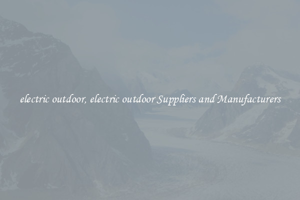 electric outdoor, electric outdoor Suppliers and Manufacturers