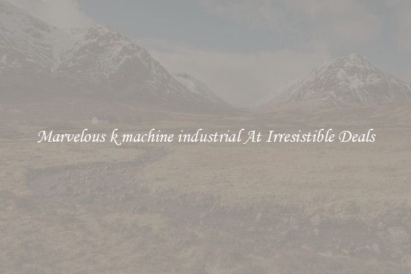 Marvelous k machine industrial At Irresistible Deals