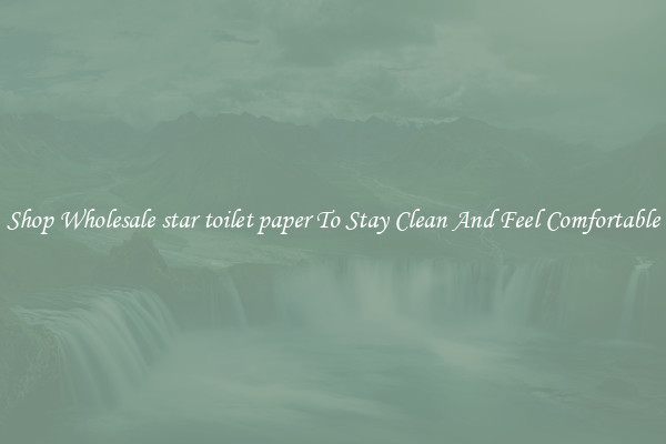 Shop Wholesale star toilet paper To Stay Clean And Feel Comfortable
