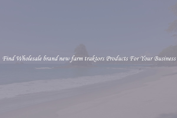 Find Wholesale brand new farm traktors Products For Your Business