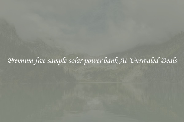 Premium free sample solar power bank At Unrivaled Deals