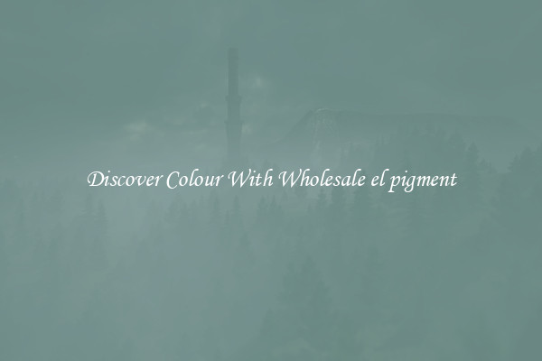 Discover Colour With Wholesale el pigment