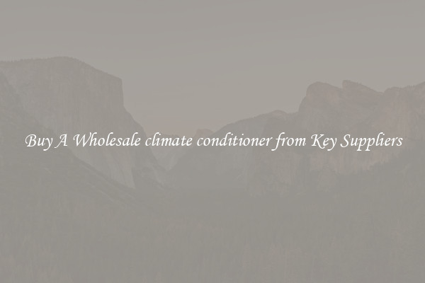 Buy A Wholesale climate conditioner from Key Suppliers