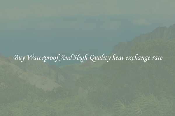 Buy Waterproof And High-Quality heat exchange rate