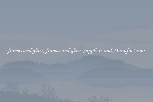 frames and glass, frames and glass Suppliers and Manufacturers