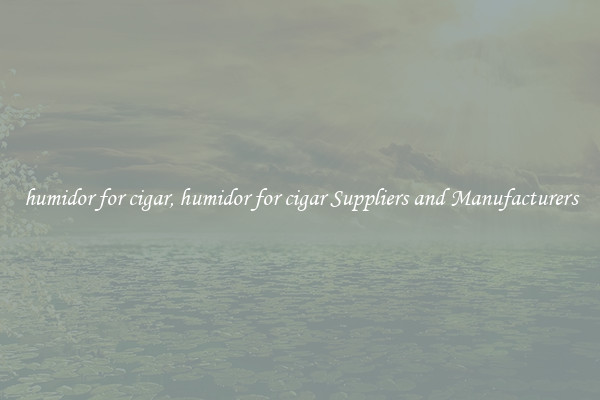 humidor for cigar, humidor for cigar Suppliers and Manufacturers