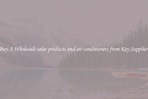 Buy A Wholesale solar products and air conditioners from Key Suppliers