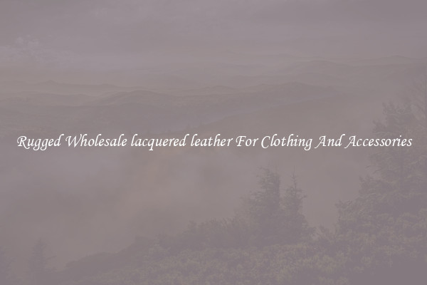 Rugged Wholesale lacquered leather For Clothing And Accessories