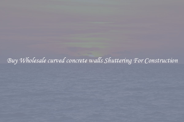 Buy Wholesale curved concrete walls Shuttering For Construction
