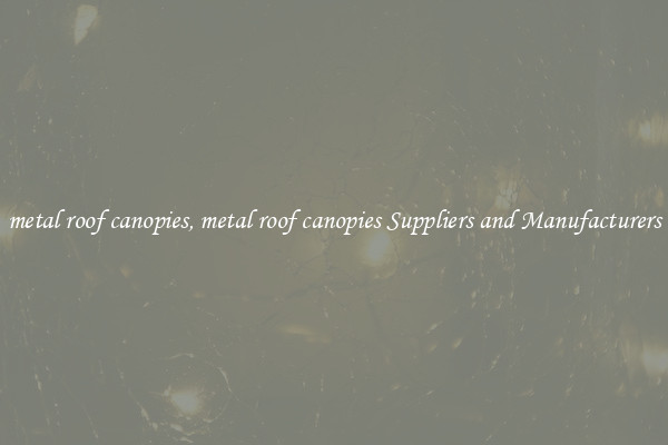 metal roof canopies, metal roof canopies Suppliers and Manufacturers