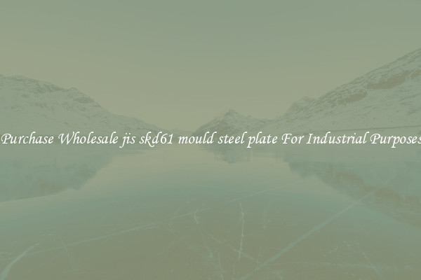 Purchase Wholesale jis skd61 mould steel plate For Industrial Purposes