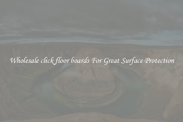 Wholesale click floor boards For Great Surface Protection