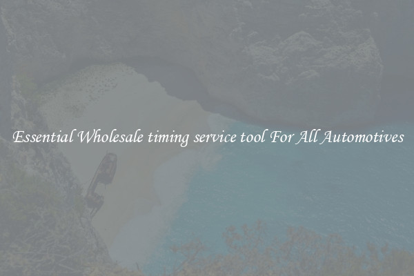 Essential Wholesale timing service tool For All Automotives