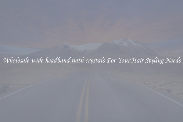 Wholesale wide headband with crystals For Your Hair Styling Needs