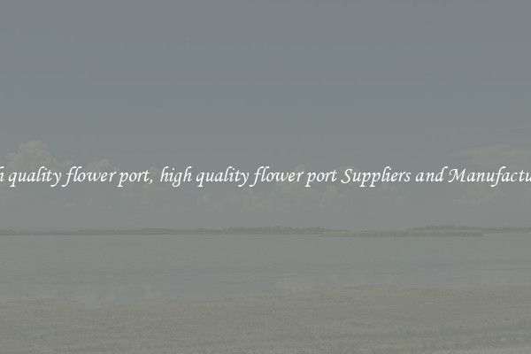 high quality flower port, high quality flower port Suppliers and Manufacturers