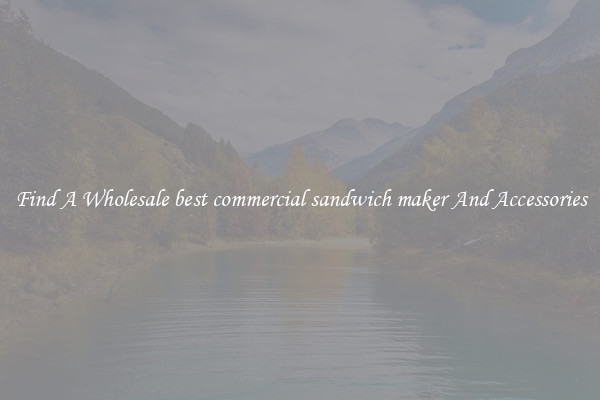 Find A Wholesale best commercial sandwich maker And Accessories