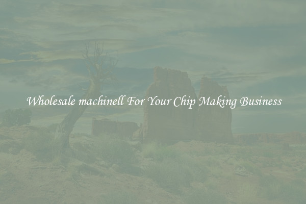 Wholesale machinell For Your Chip Making Business