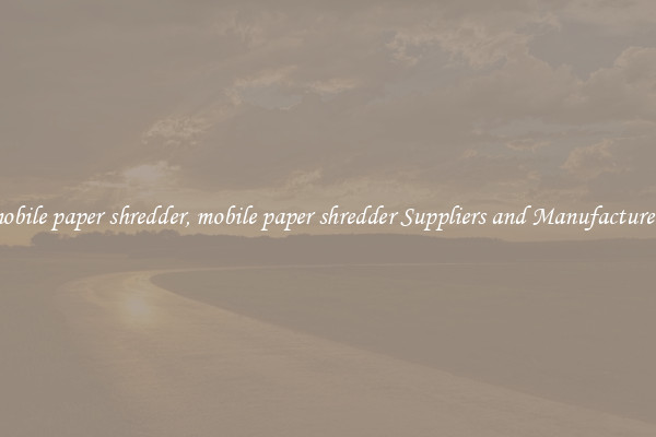 mobile paper shredder, mobile paper shredder Suppliers and Manufacturers