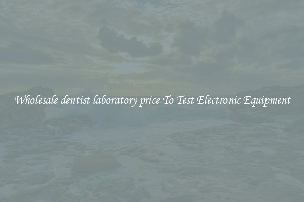 Wholesale dentist laboratory price To Test Electronic Equipment