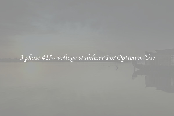 3 phase 415v voltage stabilizer For Optimum Use