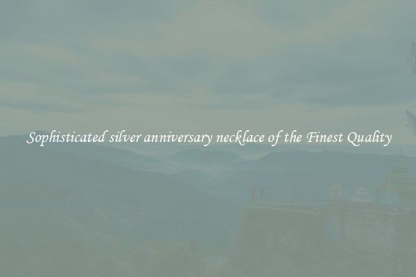 Sophisticated silver anniversary necklace of the Finest Quality
