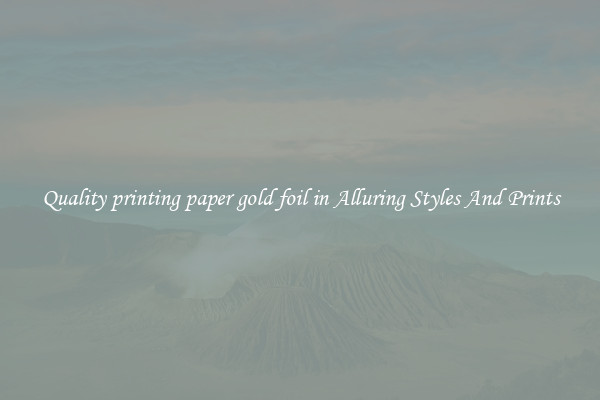 Quality printing paper gold foil in Alluring Styles And Prints