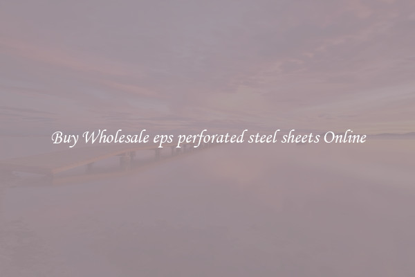 Buy Wholesale eps perforated steel sheets Online