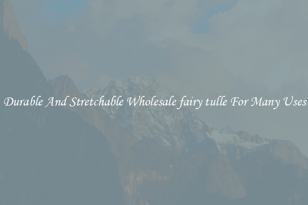 Durable And Stretchable Wholesale fairy tulle For Many Uses