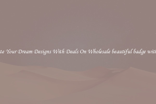 Create Your Dream Designs With Deals On Wholesale beautiful badge with pin