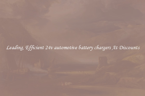 Leading, Efficient 24v automotive battery chargers At Discounts