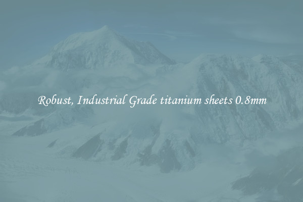 Robust, Industrial Grade titanium sheets 0.8mm