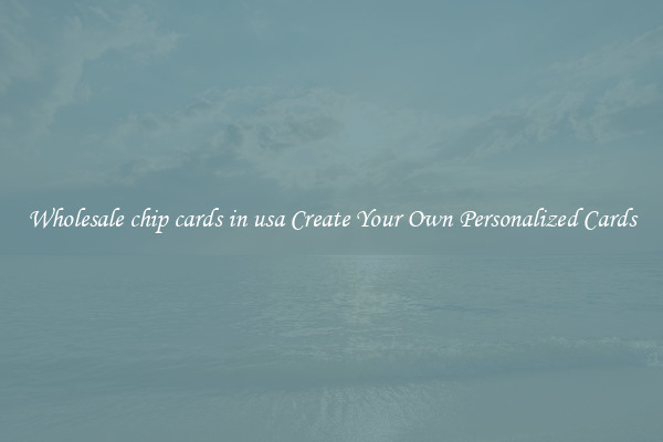 Wholesale chip cards in usa Create Your Own Personalized Cards