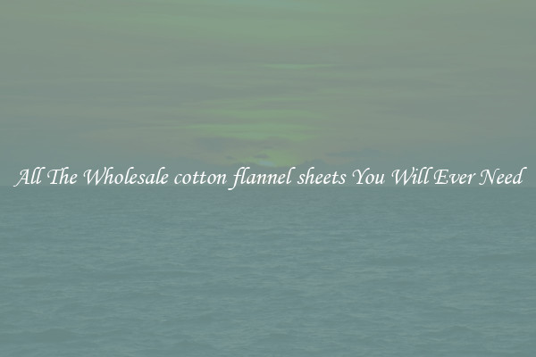 All The Wholesale cotton flannel sheets You Will Ever Need