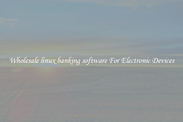 Wholesale linux banking software For Electronic Devices