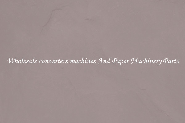 Wholesale converters machines And Paper Machinery Parts