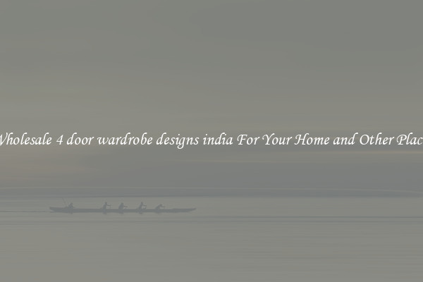 Wholesale 4 door wardrobe designs india For Your Home and Other Places