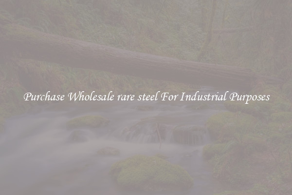 Purchase Wholesale rare steel For Industrial Purposes