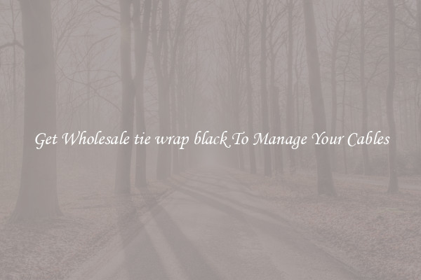 Get Wholesale tie wrap black To Manage Your Cables