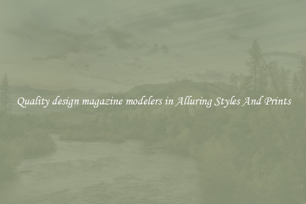 Quality design magazine modelers in Alluring Styles And Prints