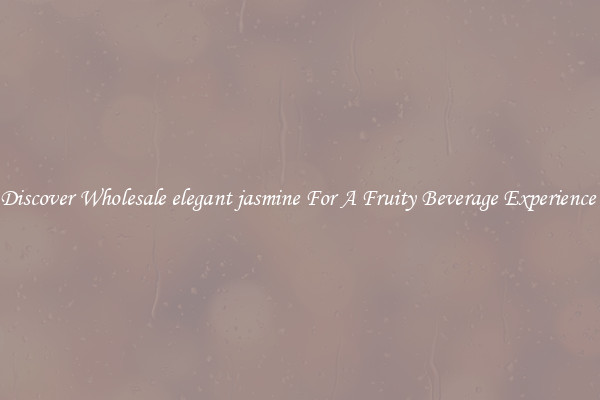 Discover Wholesale elegant jasmine For A Fruity Beverage Experience 