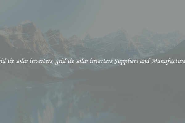 grid tie solar inverters, grid tie solar inverters Suppliers and Manufacturers