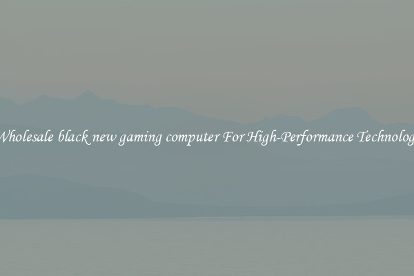 Wholesale black new gaming computer For High-Performance Technology