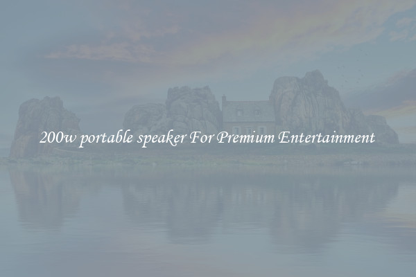 200w portable speaker For Premium Entertainment 