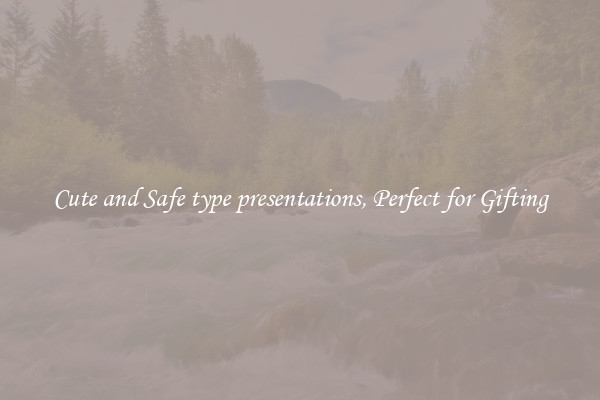 Cute and Safe type presentations, Perfect for Gifting