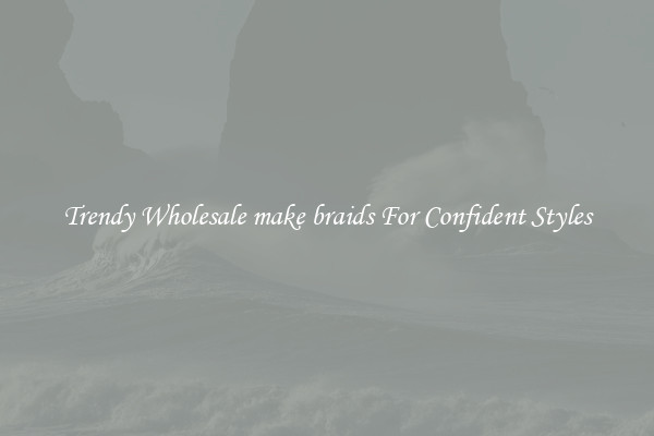 Trendy Wholesale make braids For Confident Styles