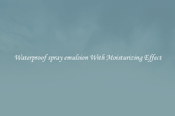 Waterproof spray emulsion With Moisturizing Effect