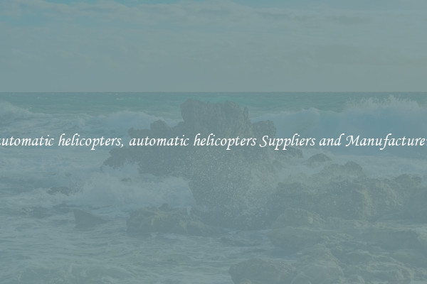 automatic helicopters, automatic helicopters Suppliers and Manufacturers