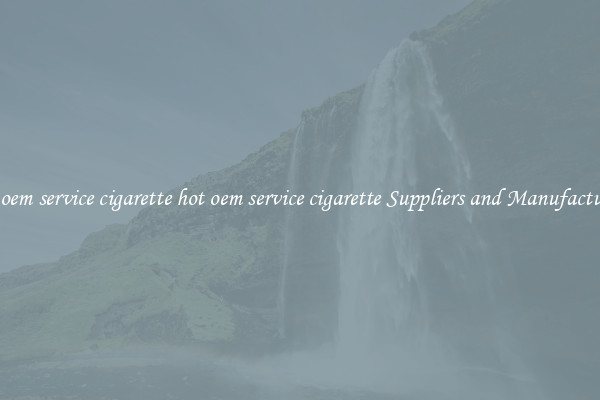 hot oem service cigarette hot oem service cigarette Suppliers and Manufacturers