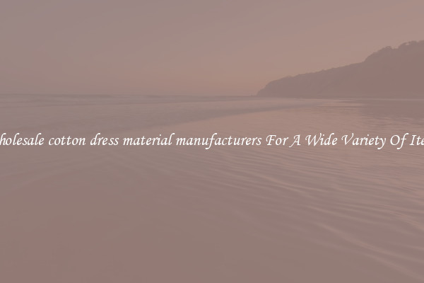 Wholesale cotton dress material manufacturers For A Wide Variety Of Items