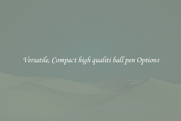 Versatile, Compact high qualiti ball pen Options